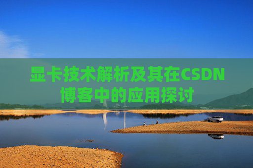显卡技术解析及其在CSDN博客中的应用探讨
